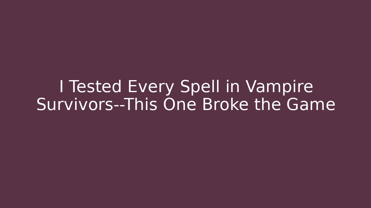 I Tested Every Spell in Vampire Survivors—This One Broke the Game