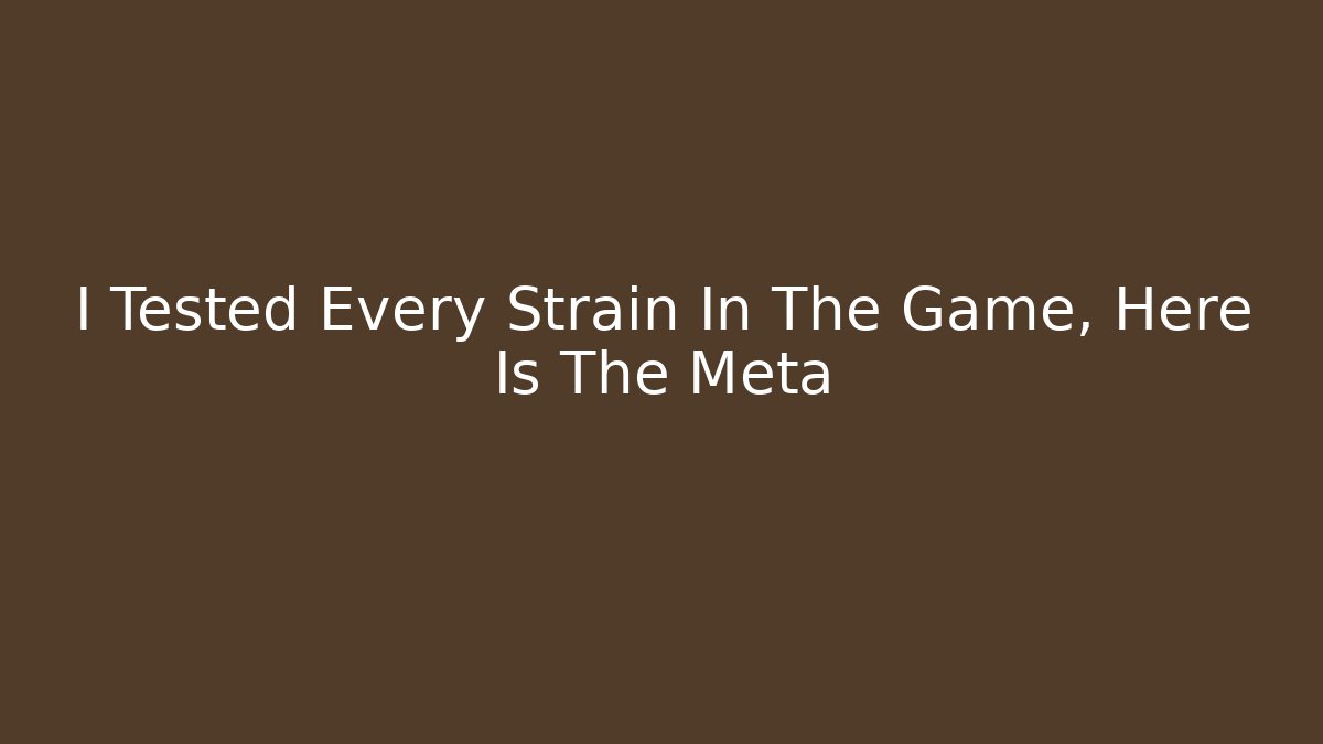 I Tested Every Strain In The Game, Here Is The Meta