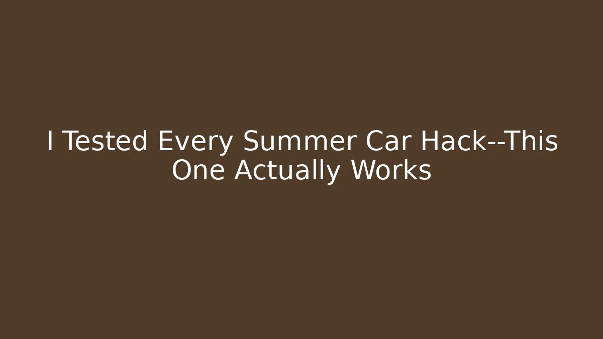 I Tested Every Summer Car Hack—This One Actually Works - Vintage E-Juice