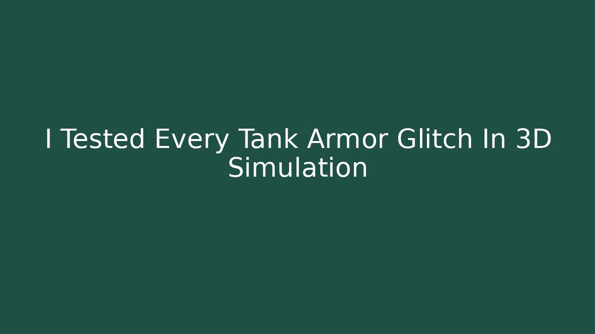 I Tested Every Tank Armor Glitch In 3D Simulation