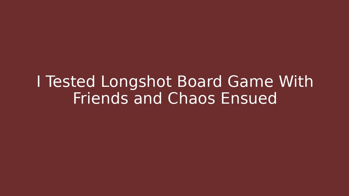 I Tested Longshot Board Game With Friends and Chaos Ensued