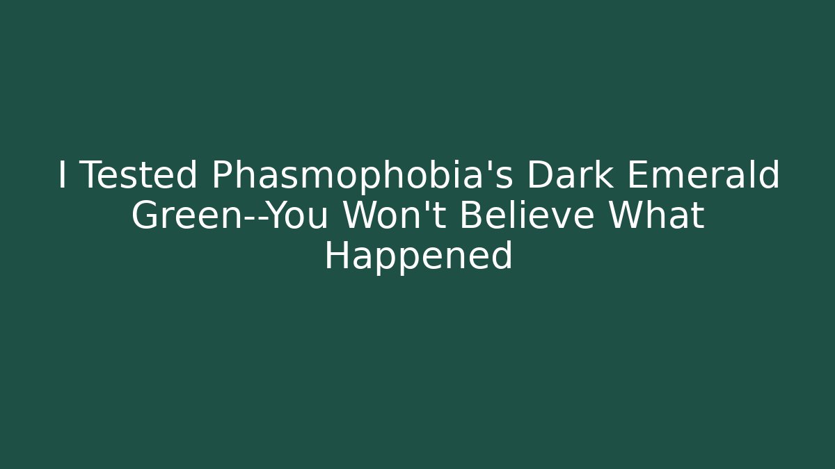 I Tested Phasmophobia's Dark Emerald Green—You Won't Believe What Happened