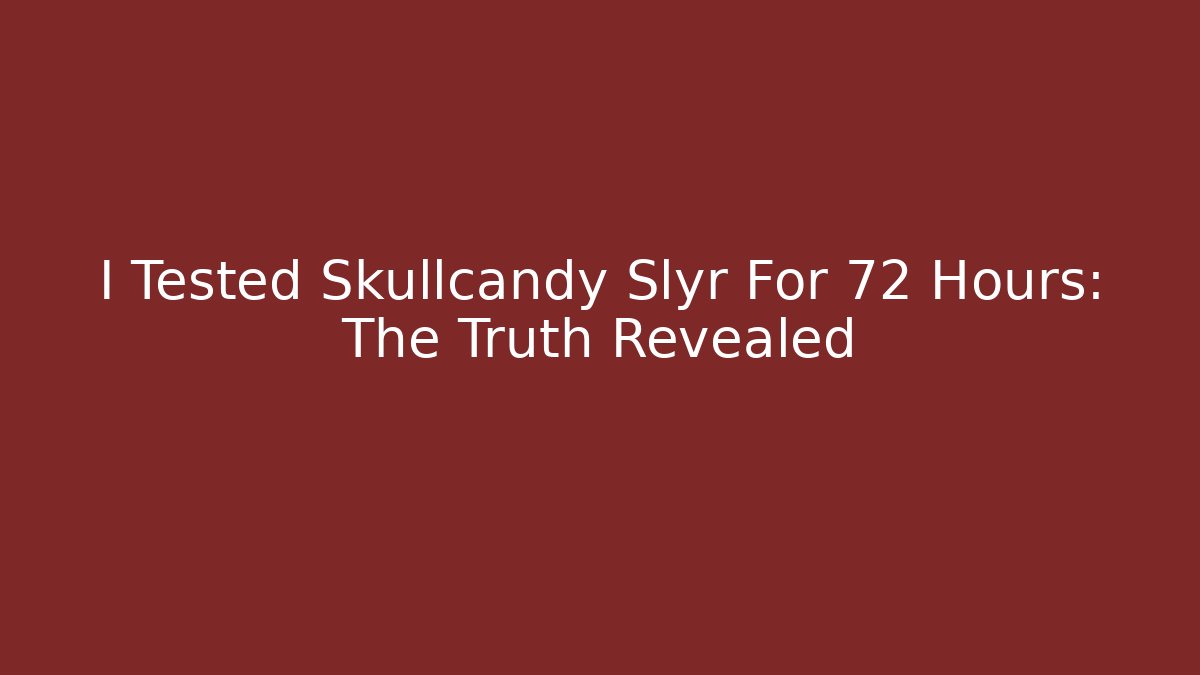 I Tested Skullcandy Slyr For 72 Hours: The Truth Revealed