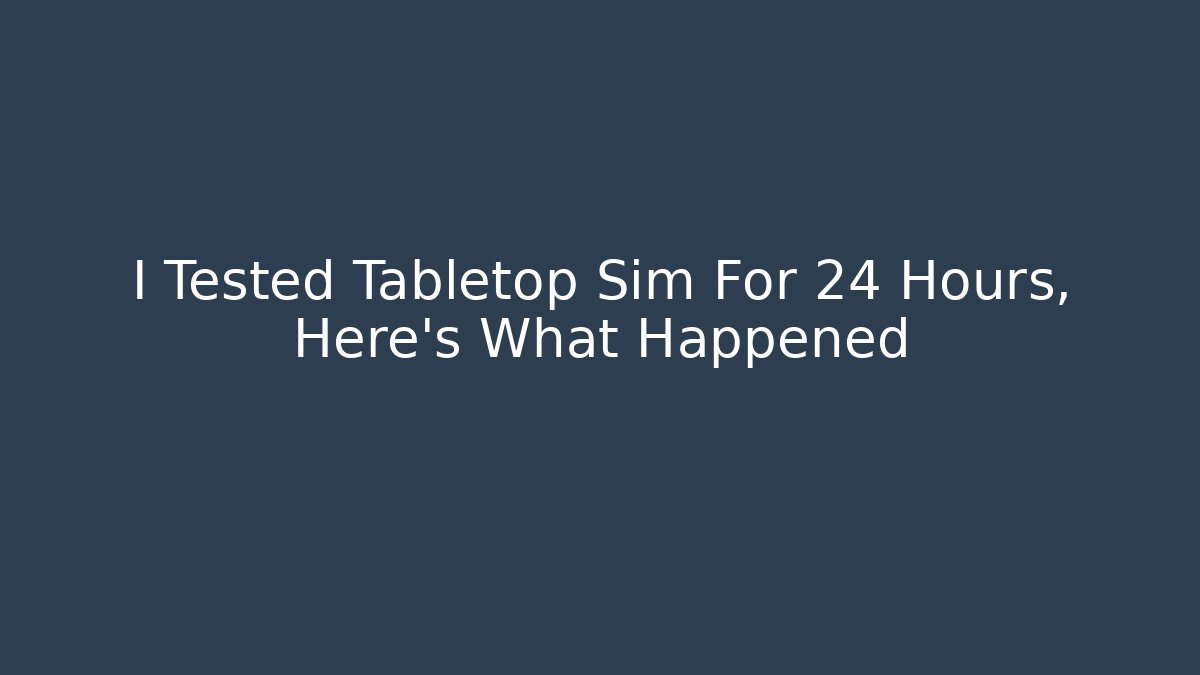 I Tested Tabletop Sim For 24 Hours, Here's What Happened