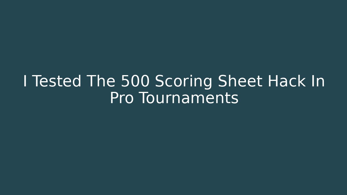 I Tested The 500 Scoring Sheet Hack In Pro Tournaments