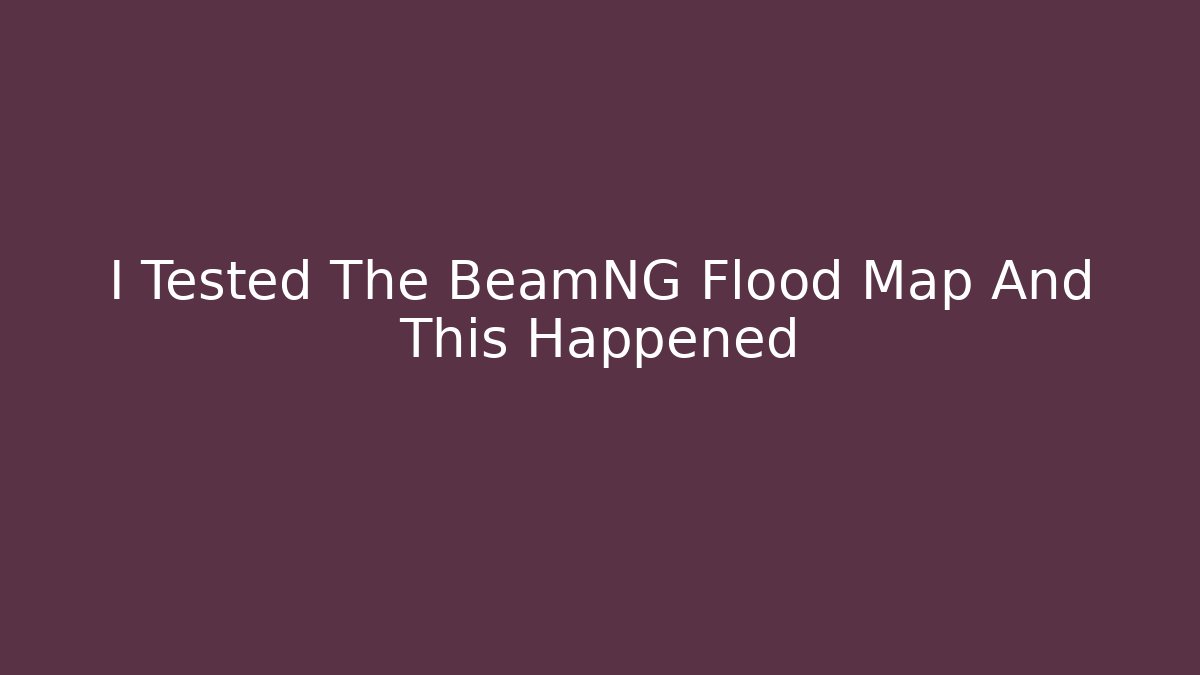I Tested The BeamNG Flood Map And This Happened