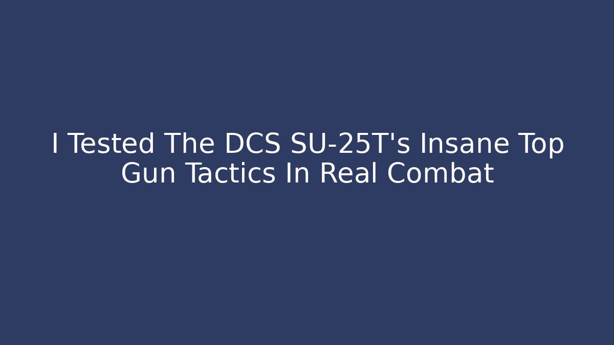 I Tested The DCS SU-25T's Insane Top Gun Tactics In Real Combat
