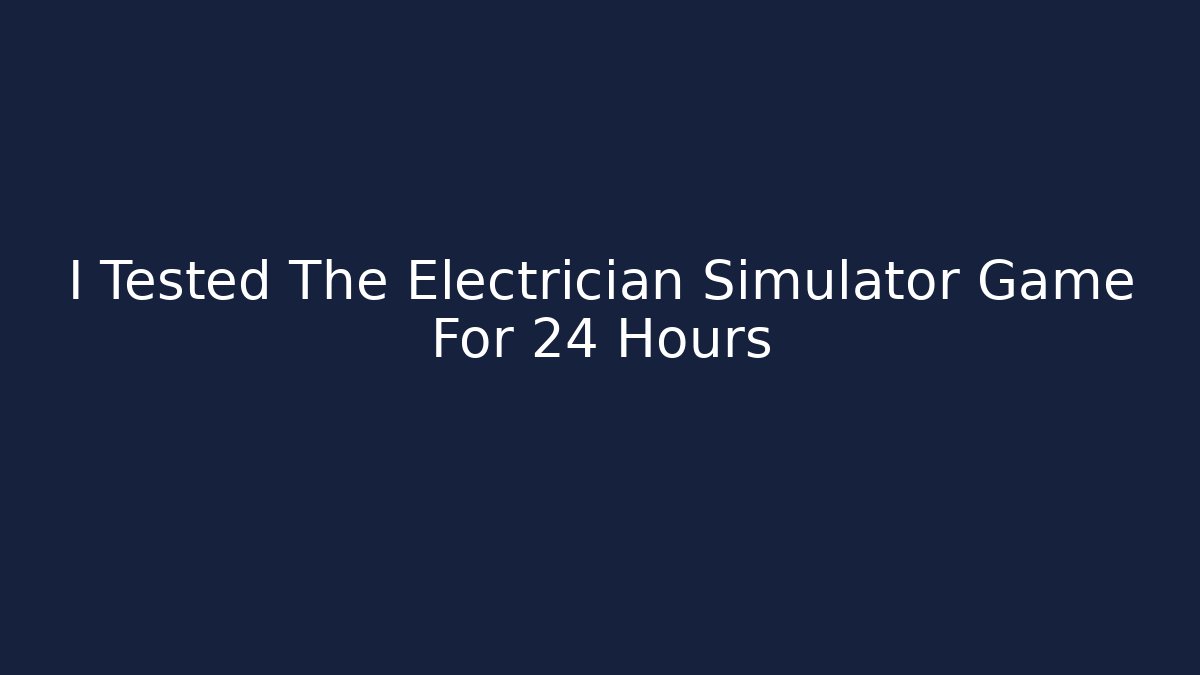 I Tested The Electrician Simulator Game For 24 Hours