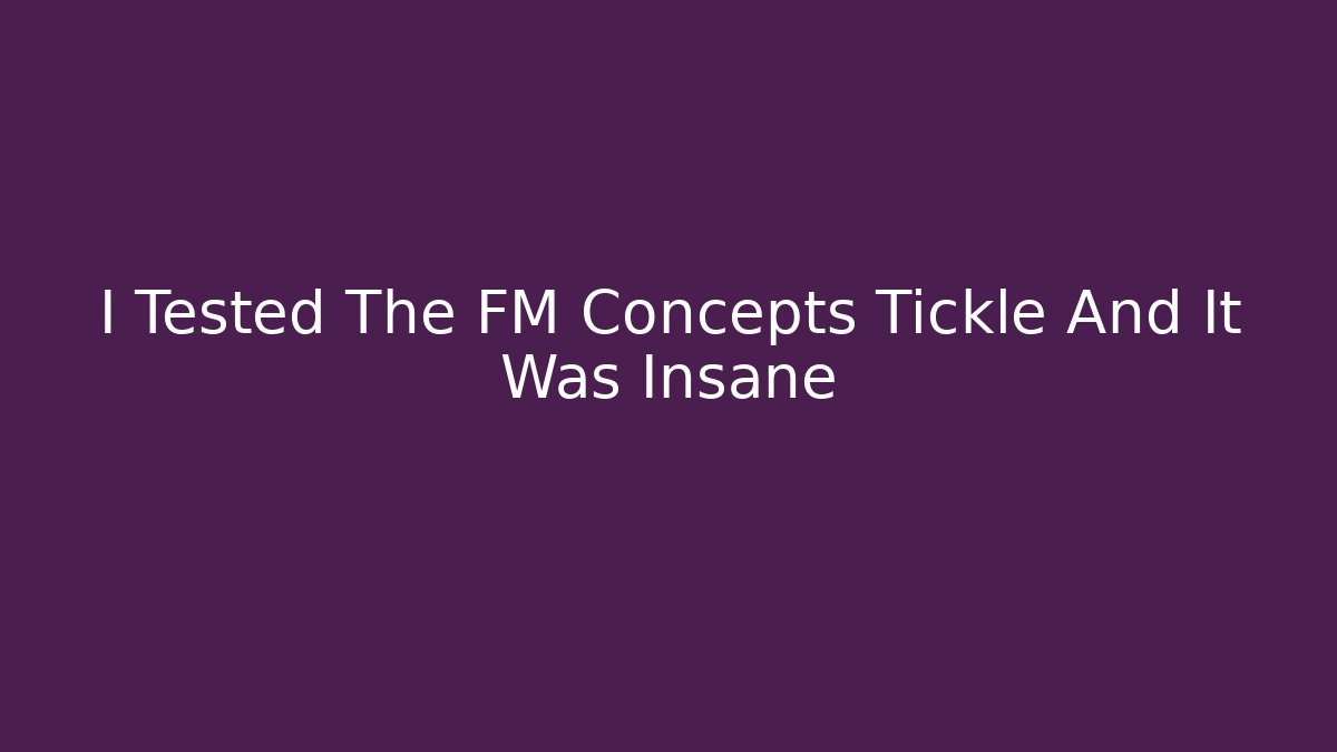 I Tested The FM Concepts Tickle And It Was Insane