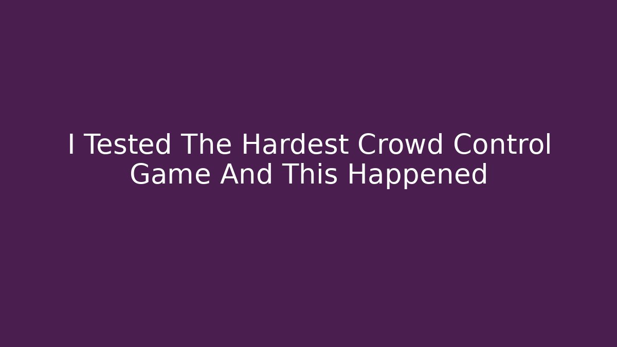 I Tested The Hardest Crowd Control Game And This Happened