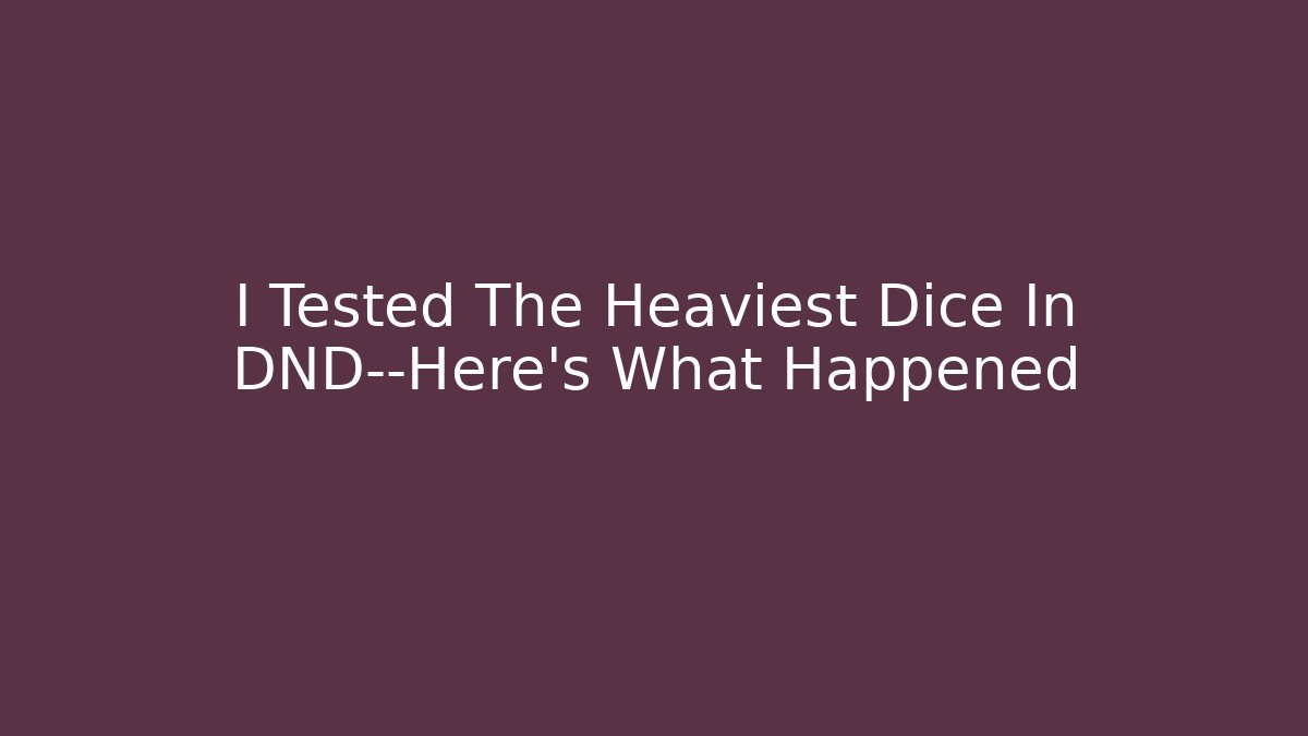 I Tested The Heaviest Dice In DND—Here’s What Happened - Vintage E-Juice