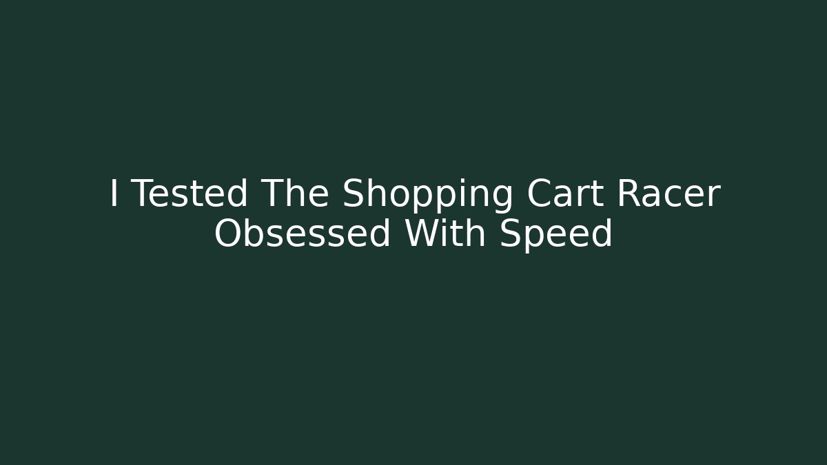 I Tested The Shopping Cart Racer Obsessed With Speed