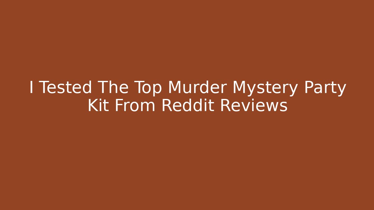 I Tested The Top Murder Mystery Party Kit From Reddit Reviews