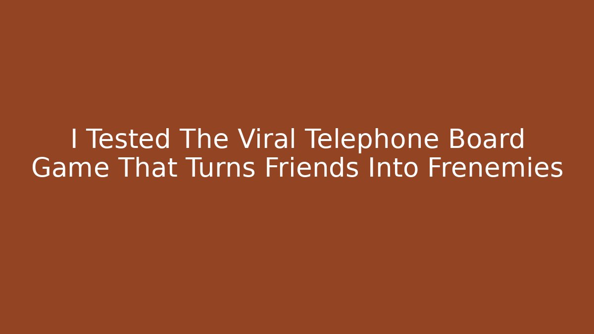 I Tested The Viral Telephone Board Game That Turns Friends Into Frenemies