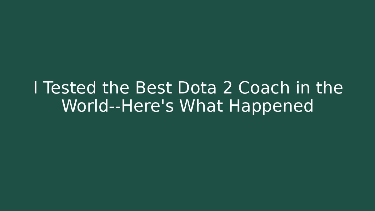 I Tested the Best Dota 2 Coach in the World—Here’s What Happened