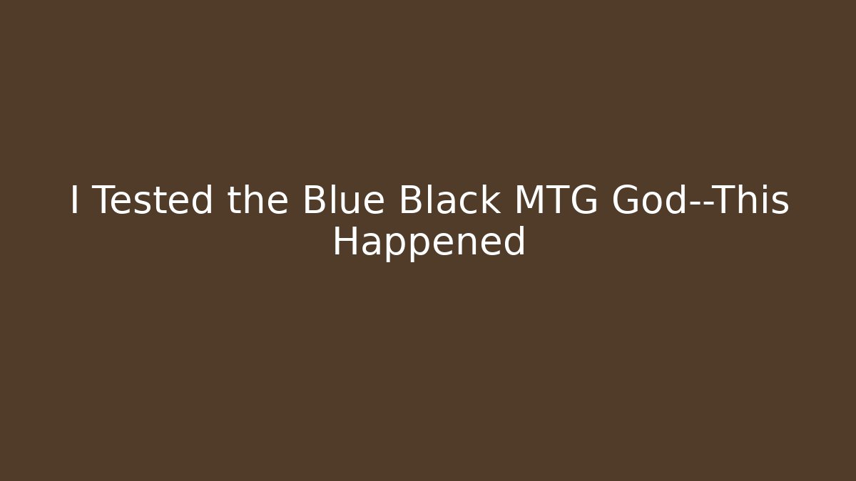 I Tested the Blue Black MTG God—This Happened