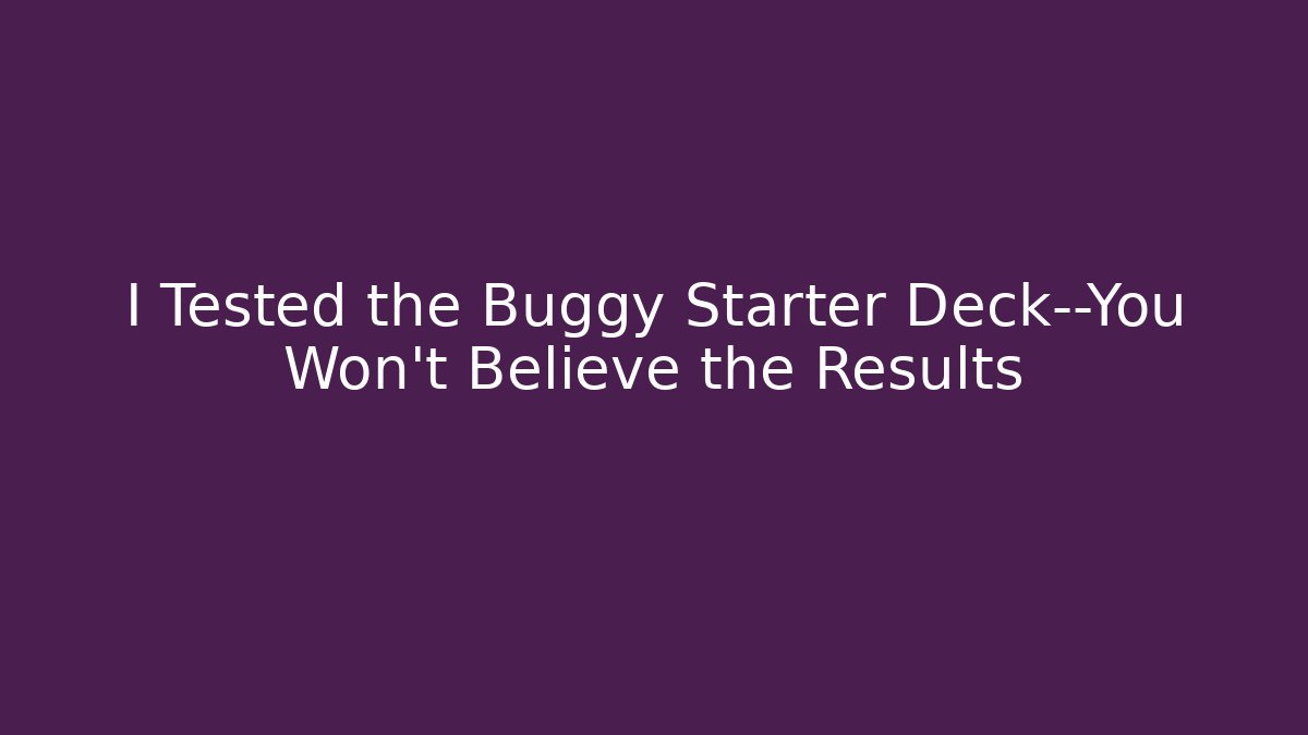 I Tested the Buggy Starter Deck—You Won’t Believe the Results