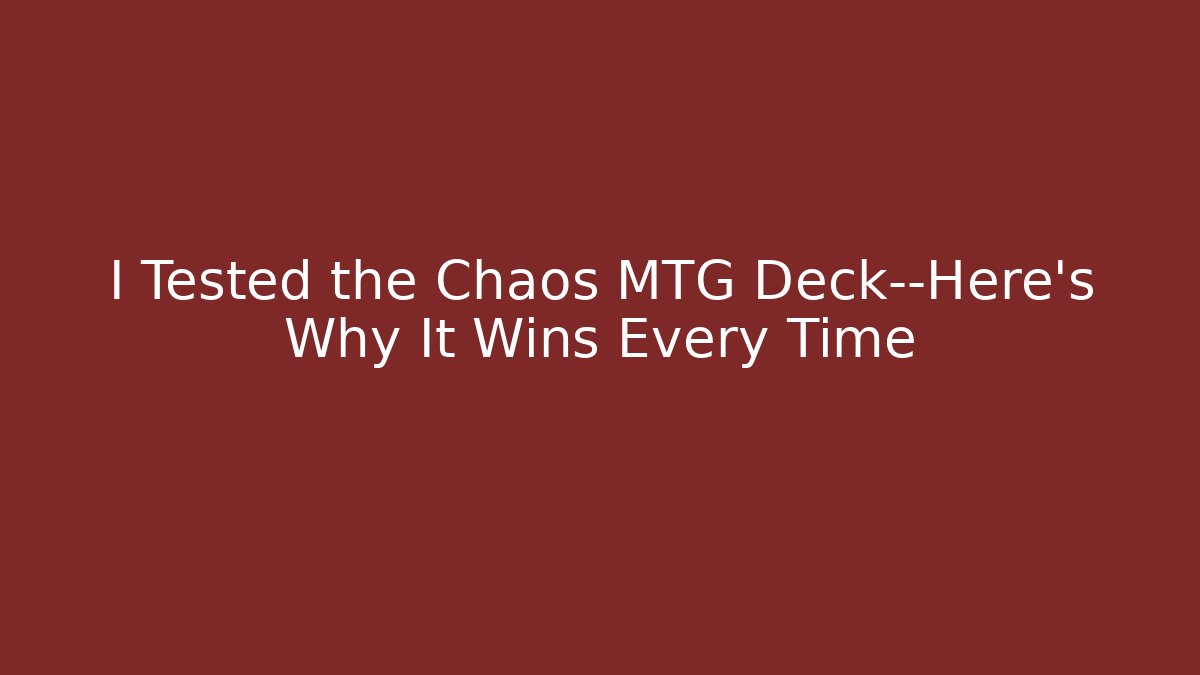 I Tested the Chaos MTG Deck—Here's Why It Wins Every Time