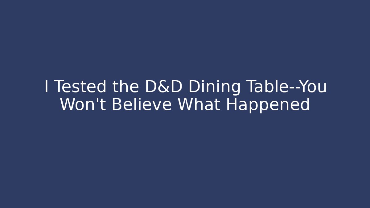 I Tested the D&D Dining Table—You Won’t Believe What Happened