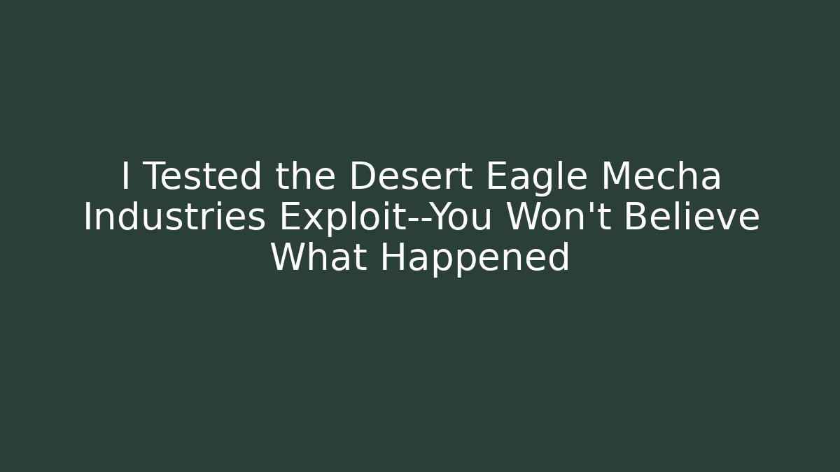 I Tested the Desert Eagle Mecha Industries Exploit—You Won't Believe What Happened