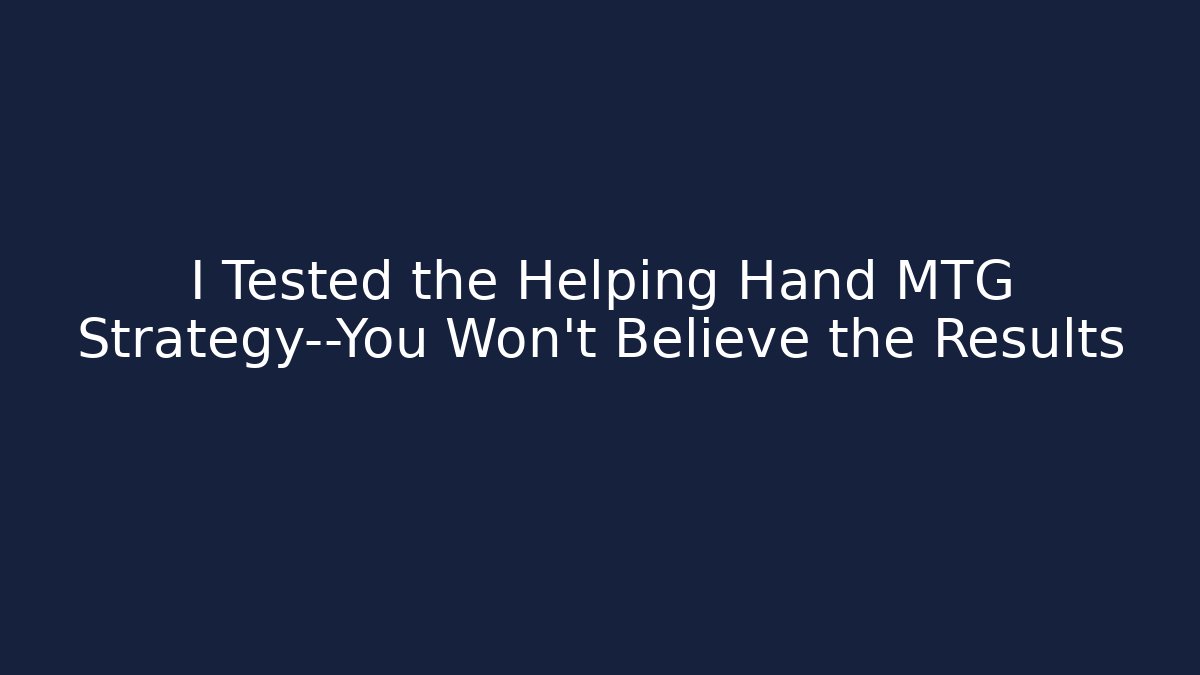 I Tested the Helping Hand MTG Strategy—You Won’t Believe the Results