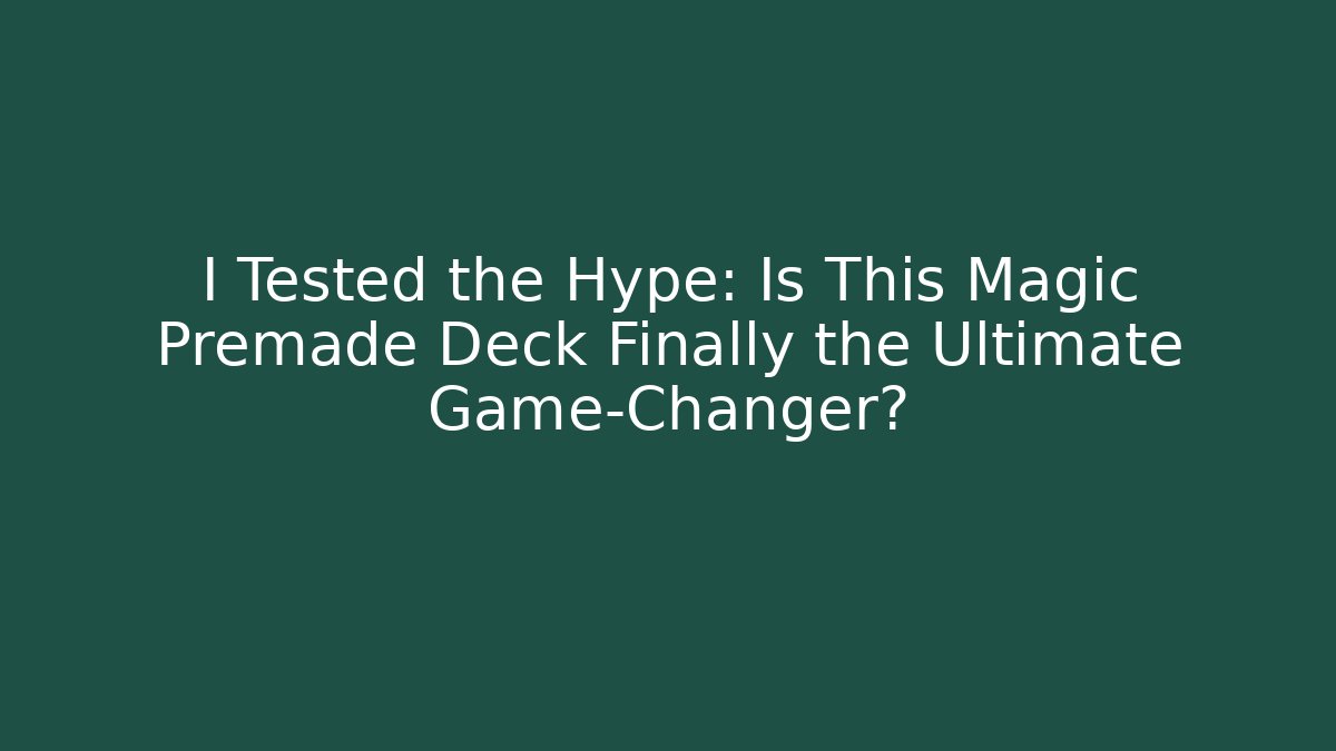 I Tested the Hype: Is This Magic Premade Deck Finally the Ultimate Game-Changer?