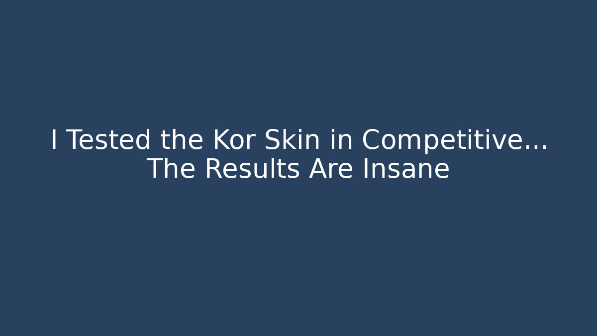 I Tested the Kor Skin in Competitive… The Results Are Insane