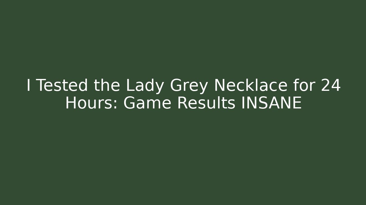 I Tested the Lady Grey Necklace for 24 Hours: Game Results INSANE