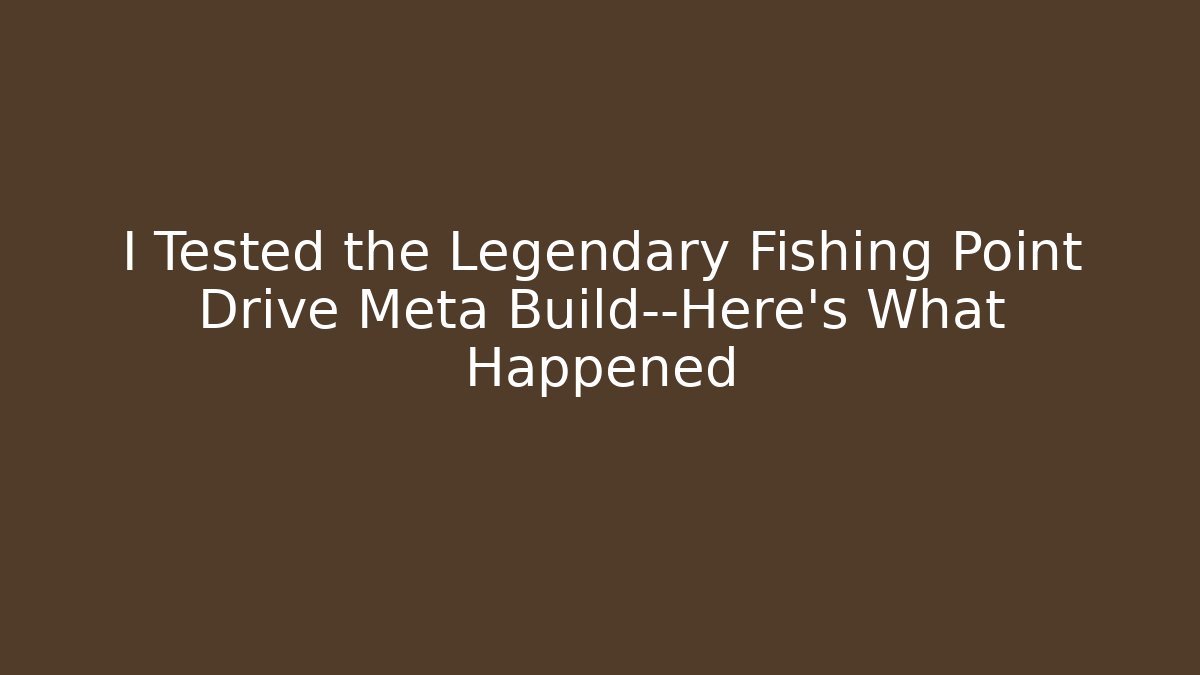 I Tested the Legendary Fishing Point Drive Meta Build—Here's What Happened