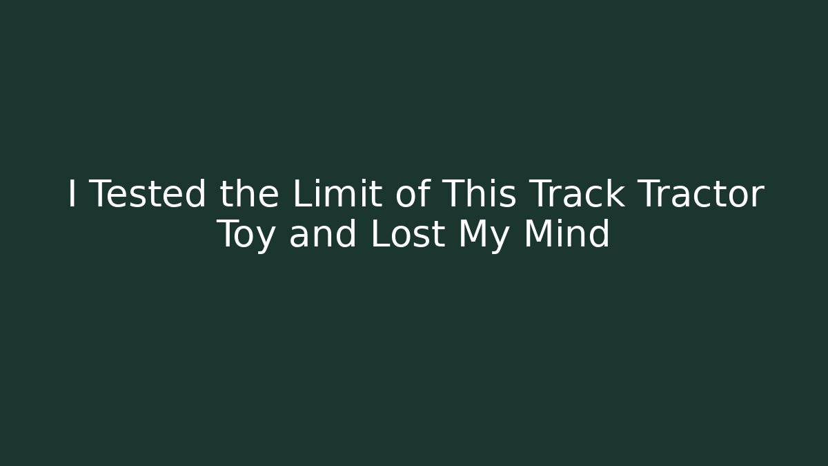 I Tested the Limit of This Track Tractor Toy and Lost My Mind