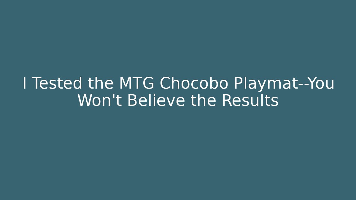 I Tested the MTG Chocobo Playmat—You Won’t Believe the Results
