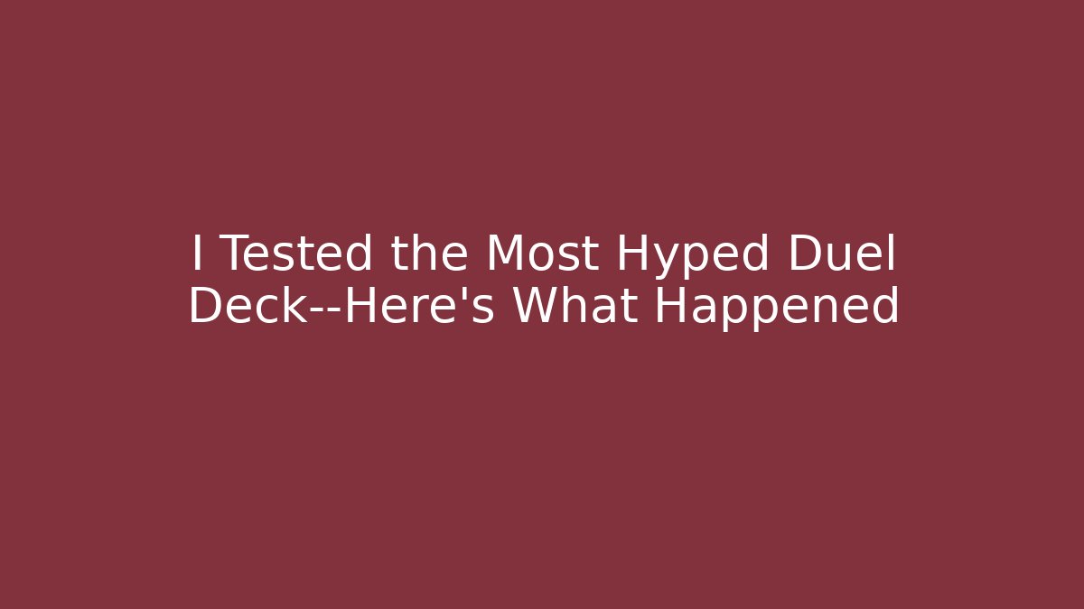 I Tested the Most Hyped Duel Deck—Here's What Happened