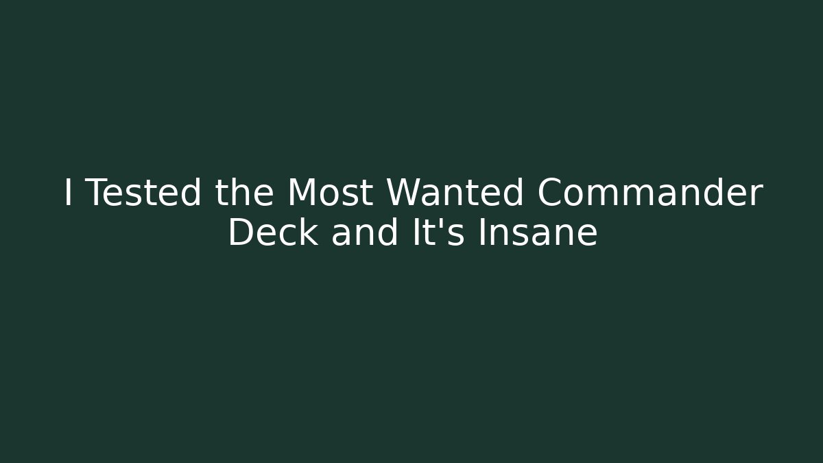 I Tested the Most Wanted Commander Deck and It's Insane