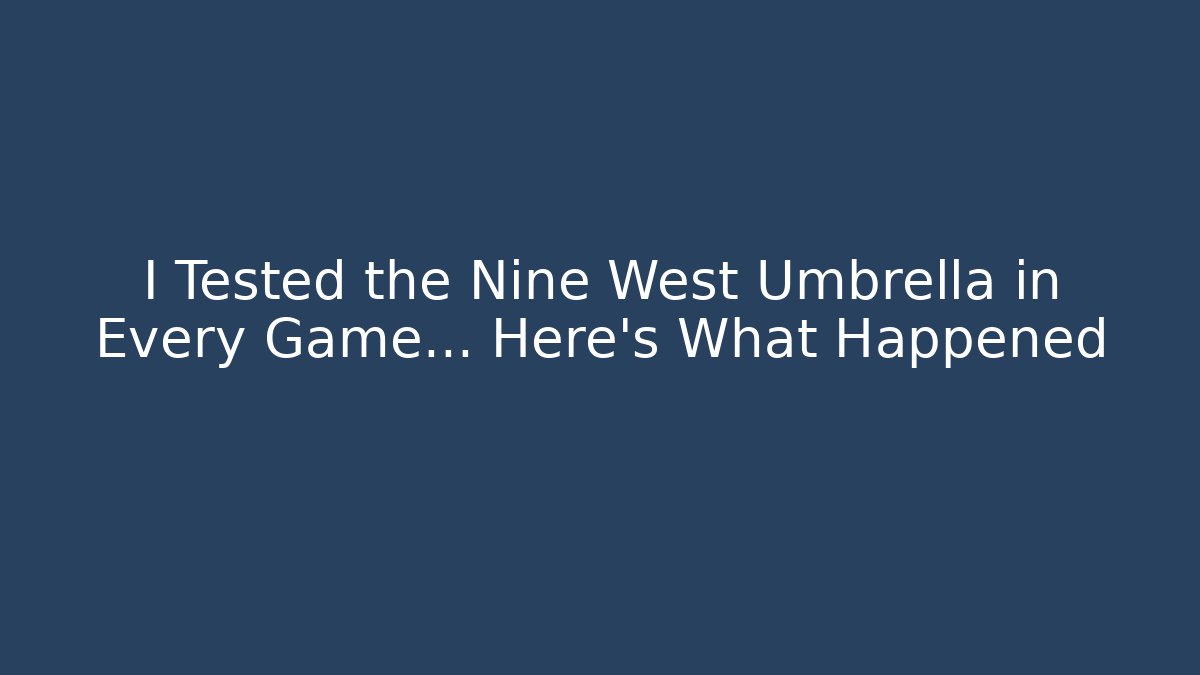 I Tested the Nine West Umbrella in Every Game… Here’s What Happened