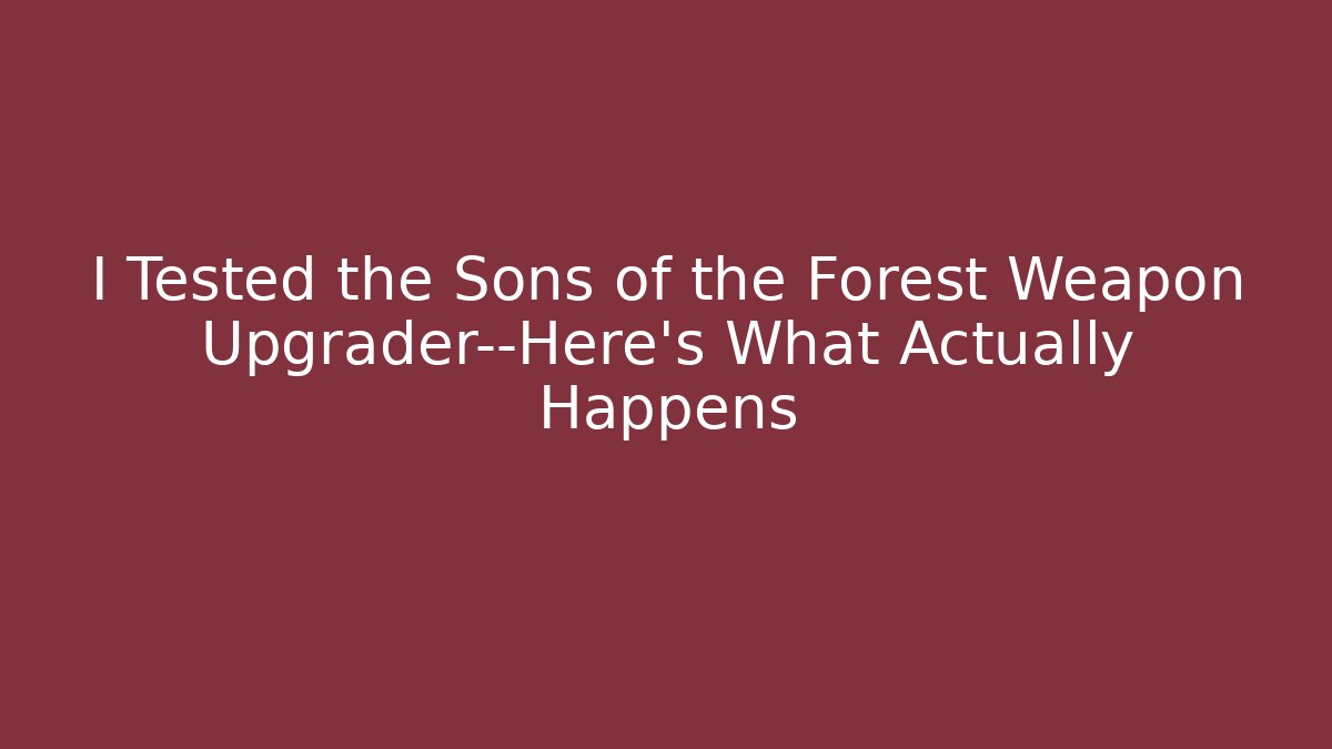 I Tested the Sons of the Forest Weapon Upgrader—Here’s What Actually Happens