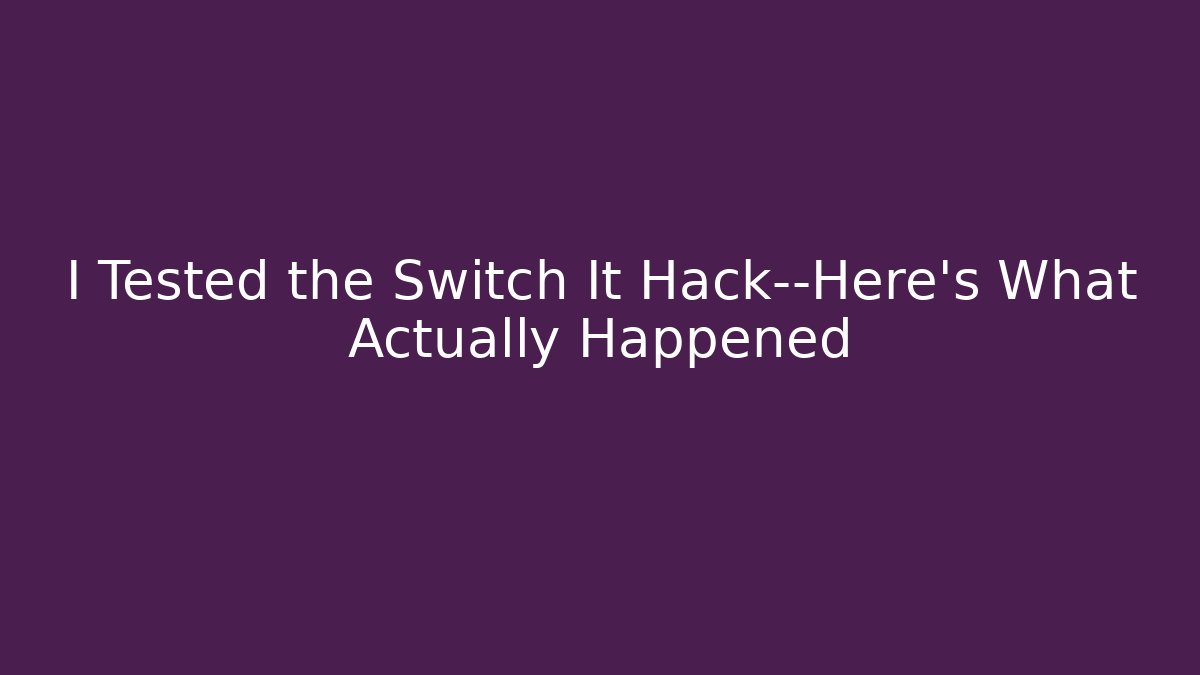I Tested the Switch It Hack—Here’s What Actually Happened