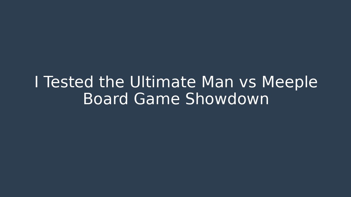 I Tested the Ultimate Man vs Meeple Board Game Showdown