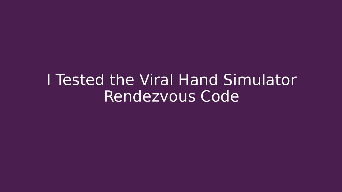 I Tested the Viral Hand Simulator Rendezvous Code