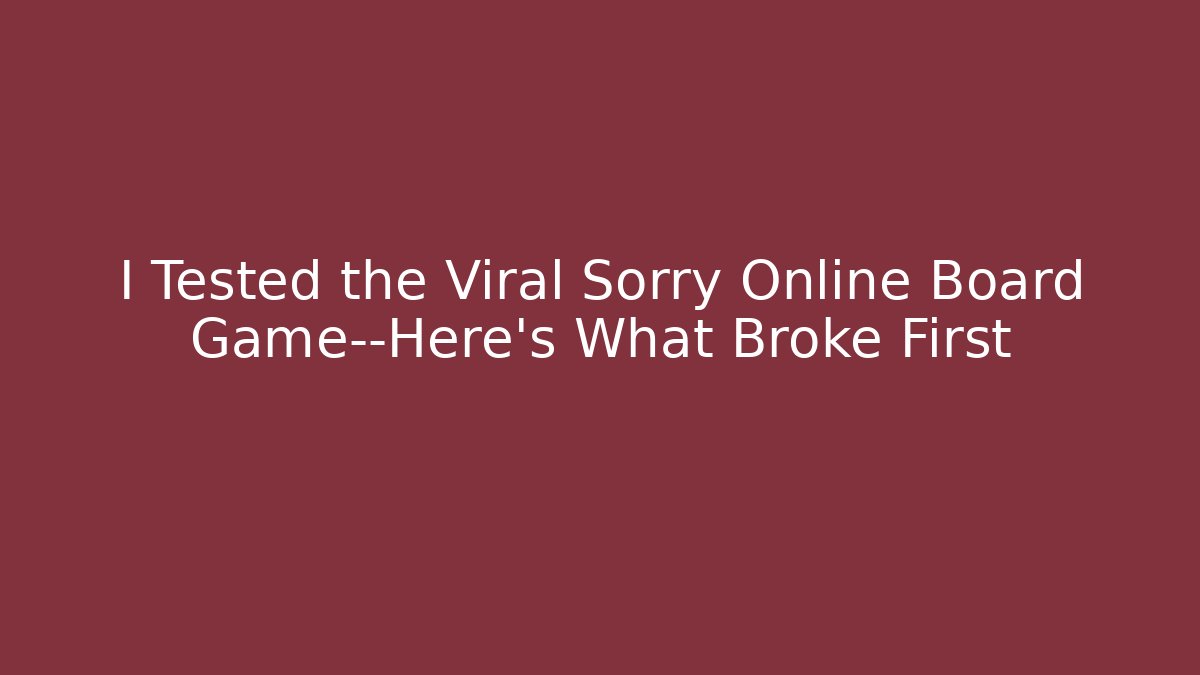 I Tested the Viral Sorry Online Board Game—Here’s What Broke First
