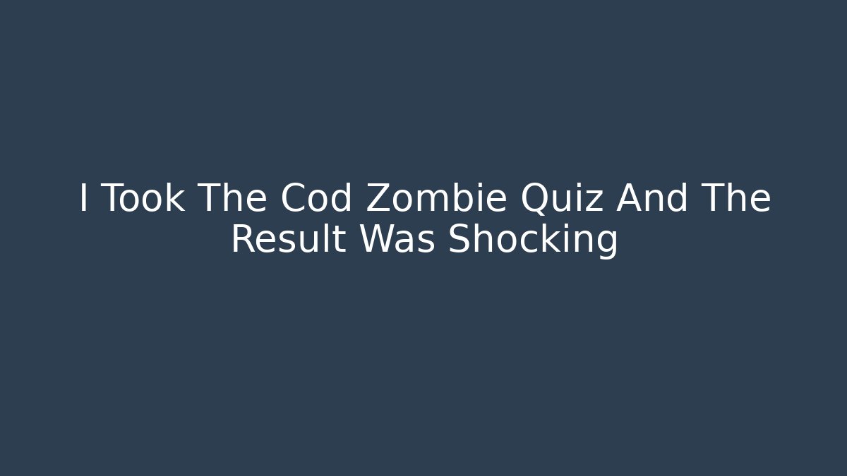 I Took The Cod Zombie Quiz And The Result Was Shocking - Vintage E-Juice