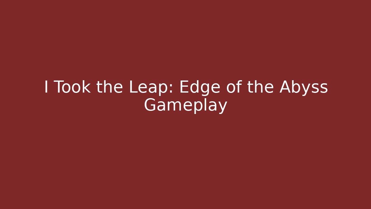 I Took the Leap: Edge of the Abyss Gameplay