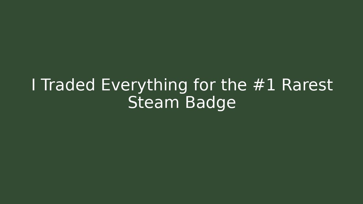 I Traded Everything for the #1 Rarest Steam Badge