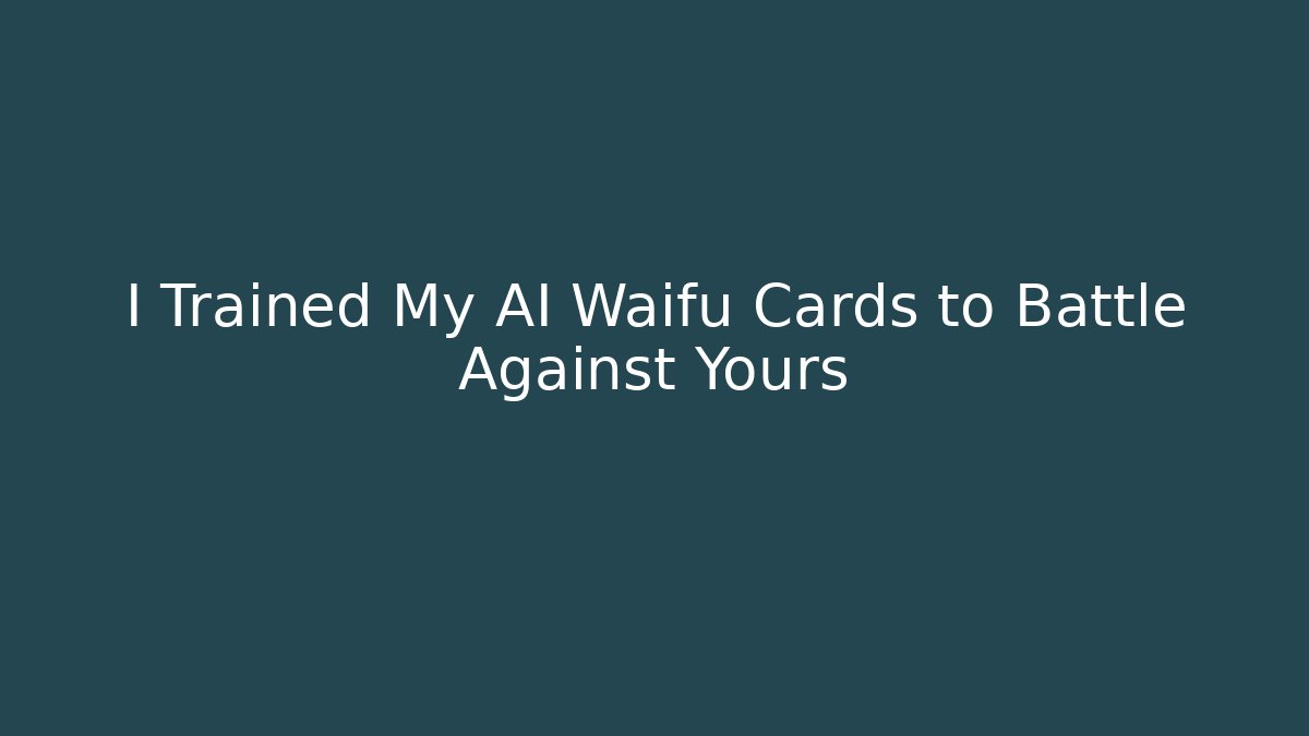 I Trained My AI Waifu Cards to Battle Against Yours