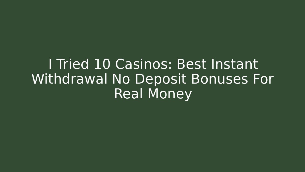 I Tried 10 Casinos: Best Instant Withdrawal No Deposit Bonuses For Real Money - Vintage E-Juice