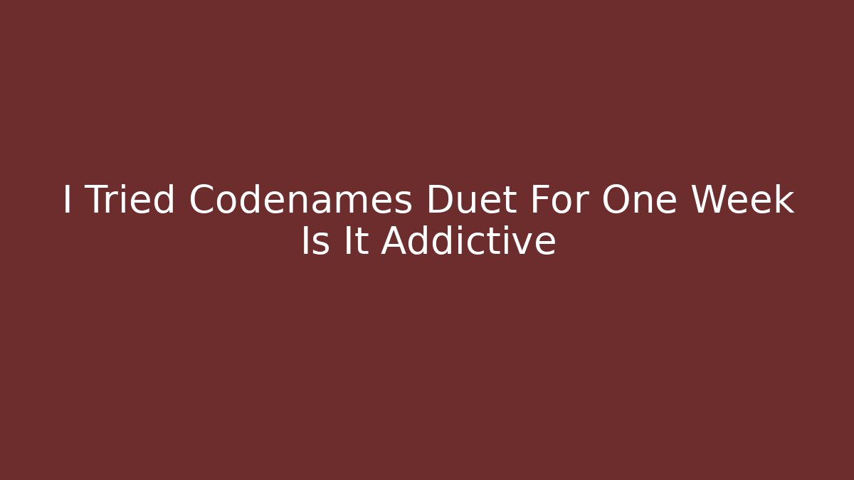I Tried Codenames Duet For One Week Is It Addictive