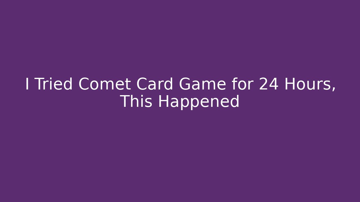 I Tried Comet Card Game for 24 Hours, This Happened