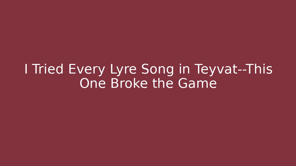 I Tried Every Lyre Song in Teyvat—This One Broke the Game
