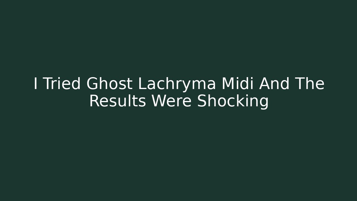 I Tried Ghost Lachryma Midi And The Results Were Shocking