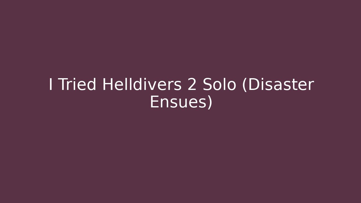 I Tried Helldivers 2 Solo (Disaster Ensues)