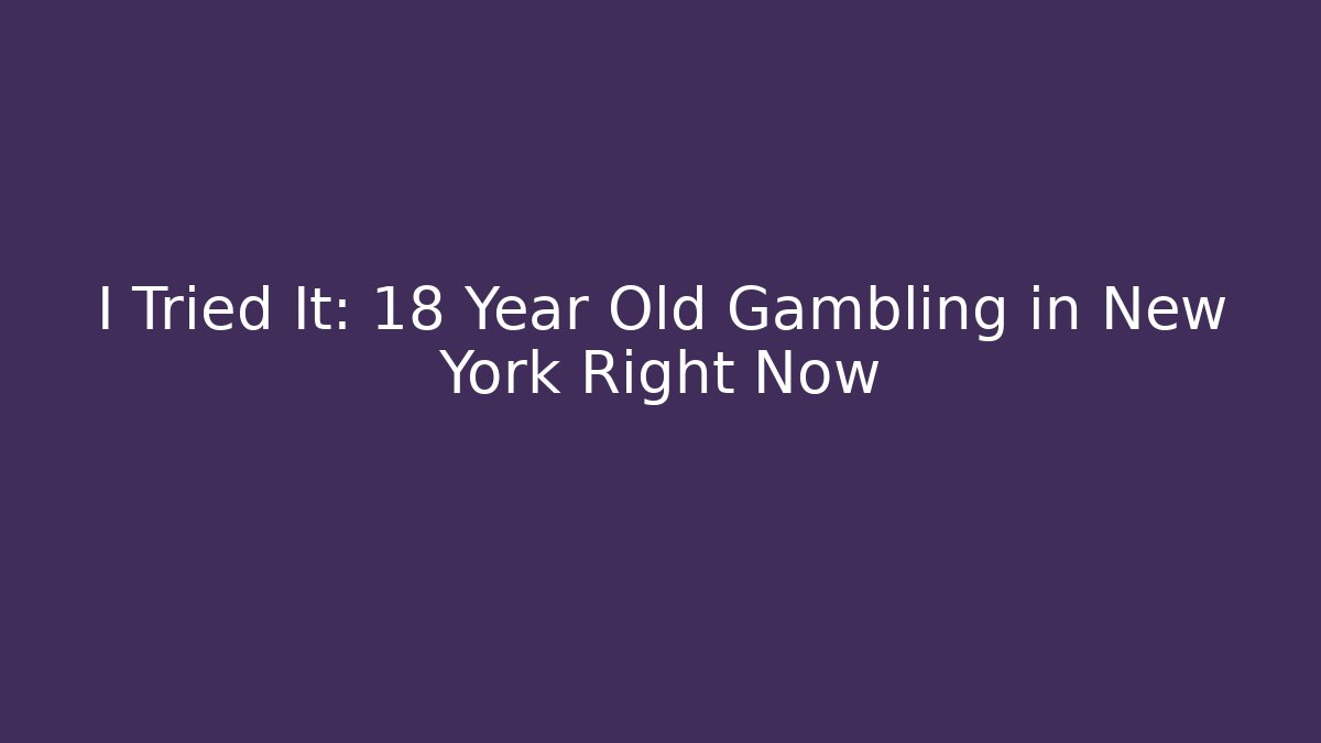 I Tried It: 18 Year Old Gambling in New York Right Now